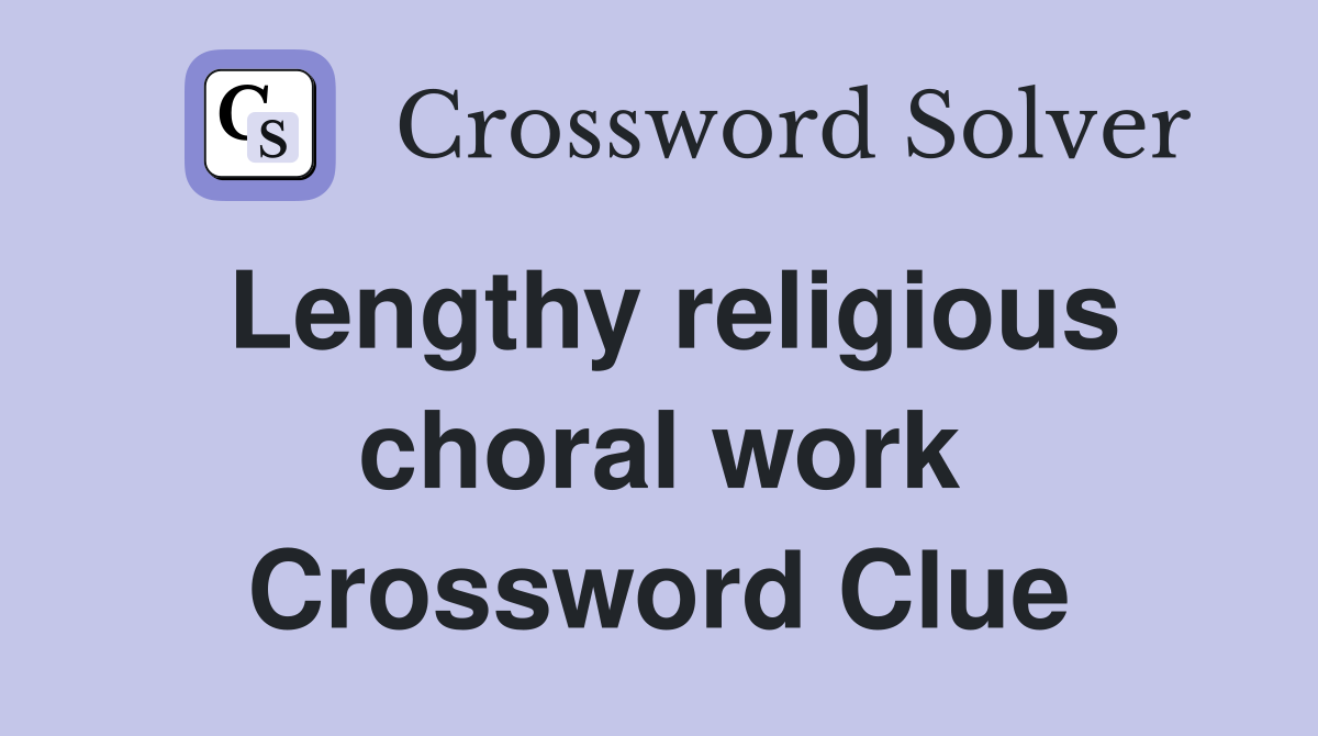 Lengthy religious choral work Crossword Clue