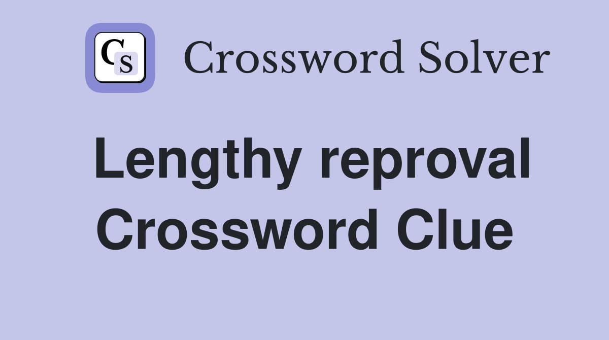 Lengthy reproval Crossword Clue