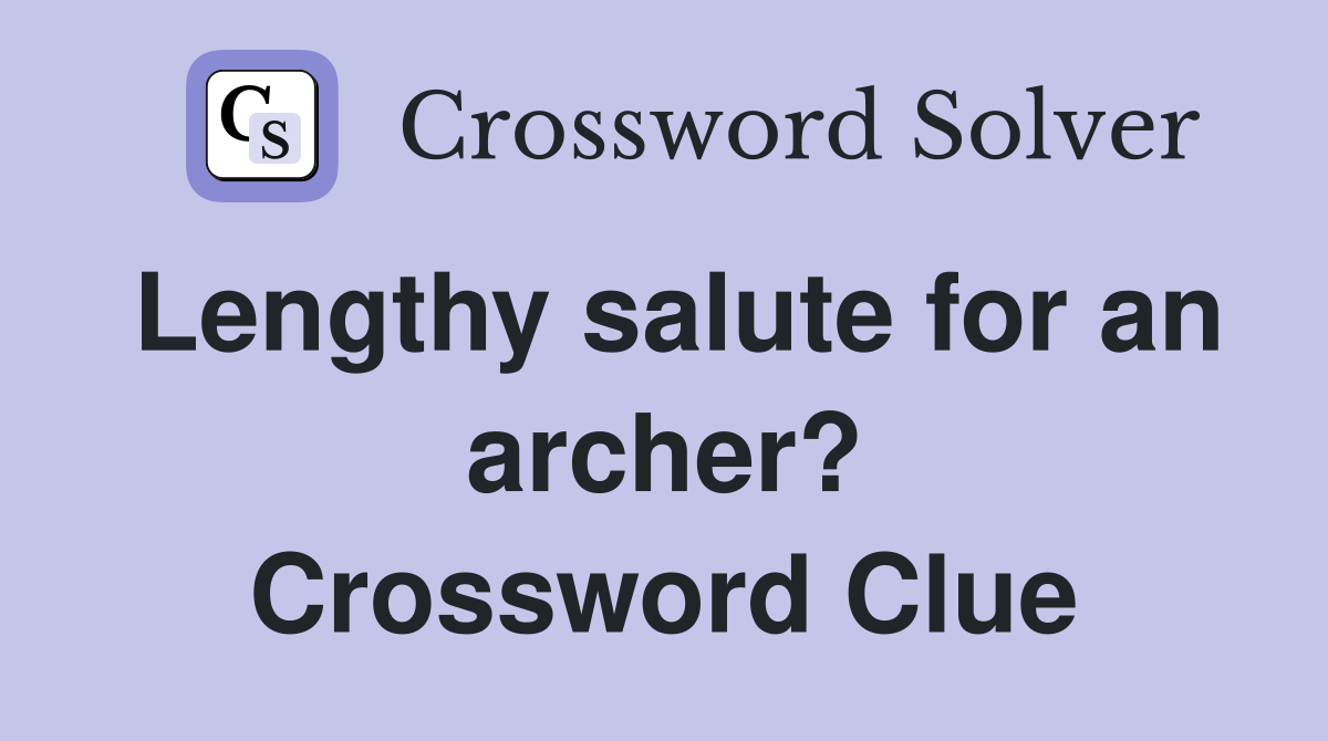Lengthy salute for an archer? Crossword Clue