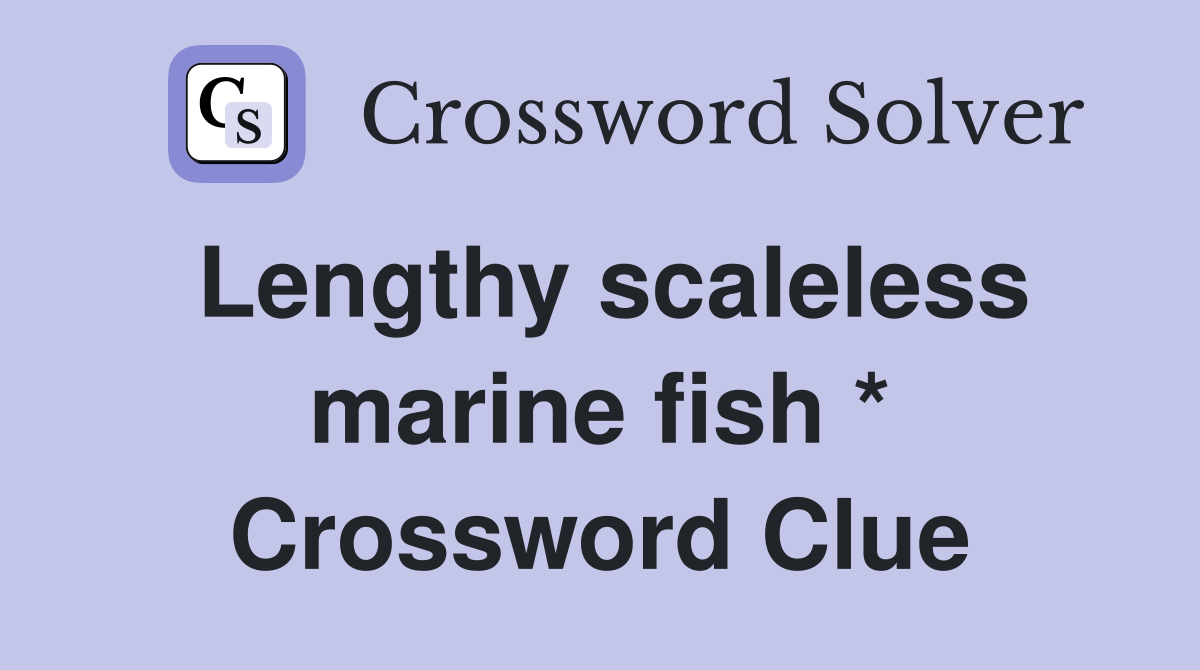 Lengthy scaleless marine fish * Crossword Clue