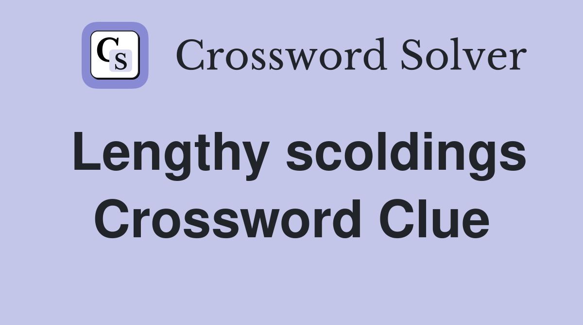 Lengthy scoldings Crossword Clue