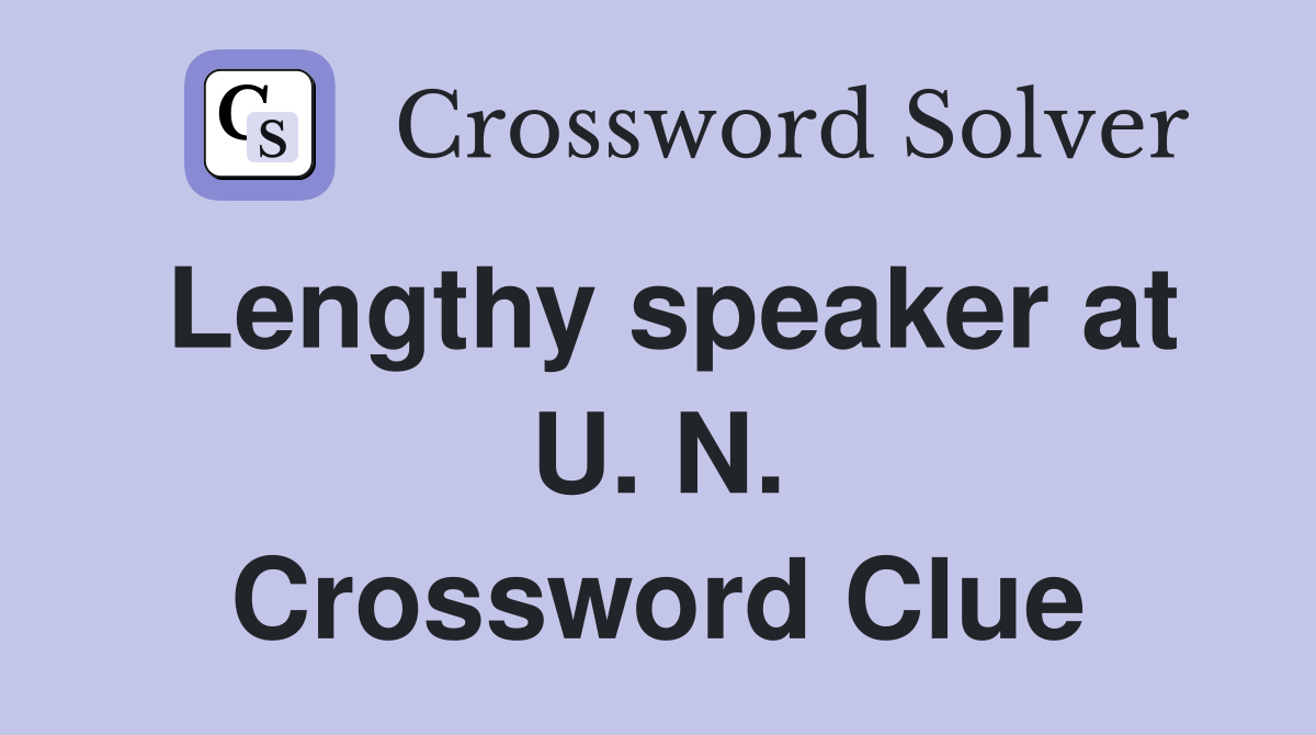 Lengthy speaker at U. N. Crossword Clue