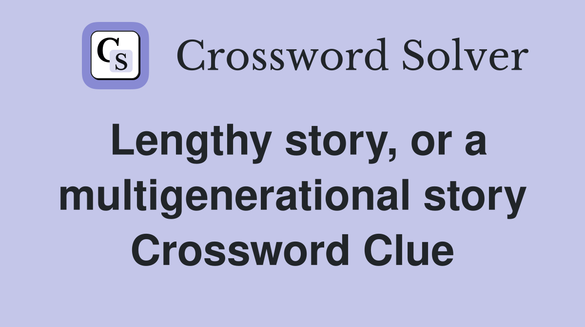 Lengthy story, or a multigenerational story Crossword Clue