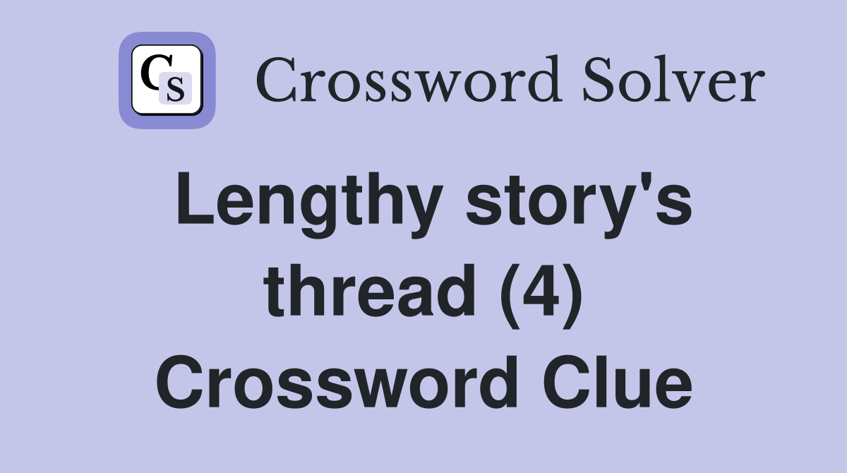 Lengthy story's thread (4) Crossword Clue