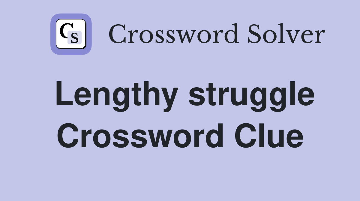 Lengthy struggle Crossword Clue