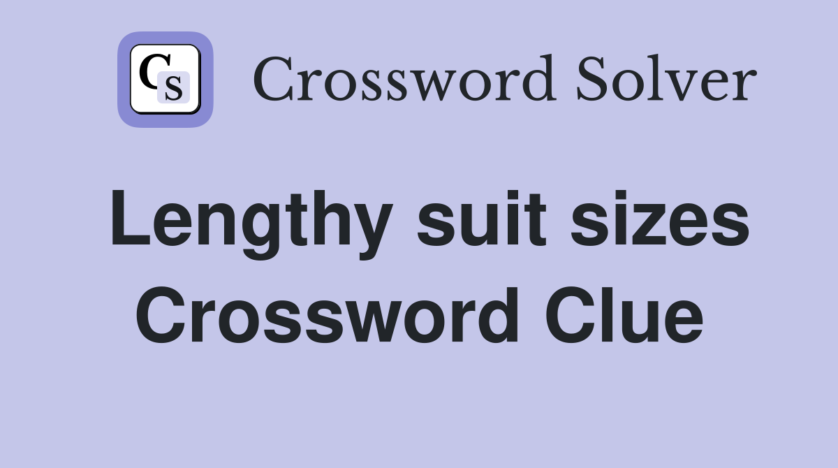 Lengthy suit sizes Crossword Clue