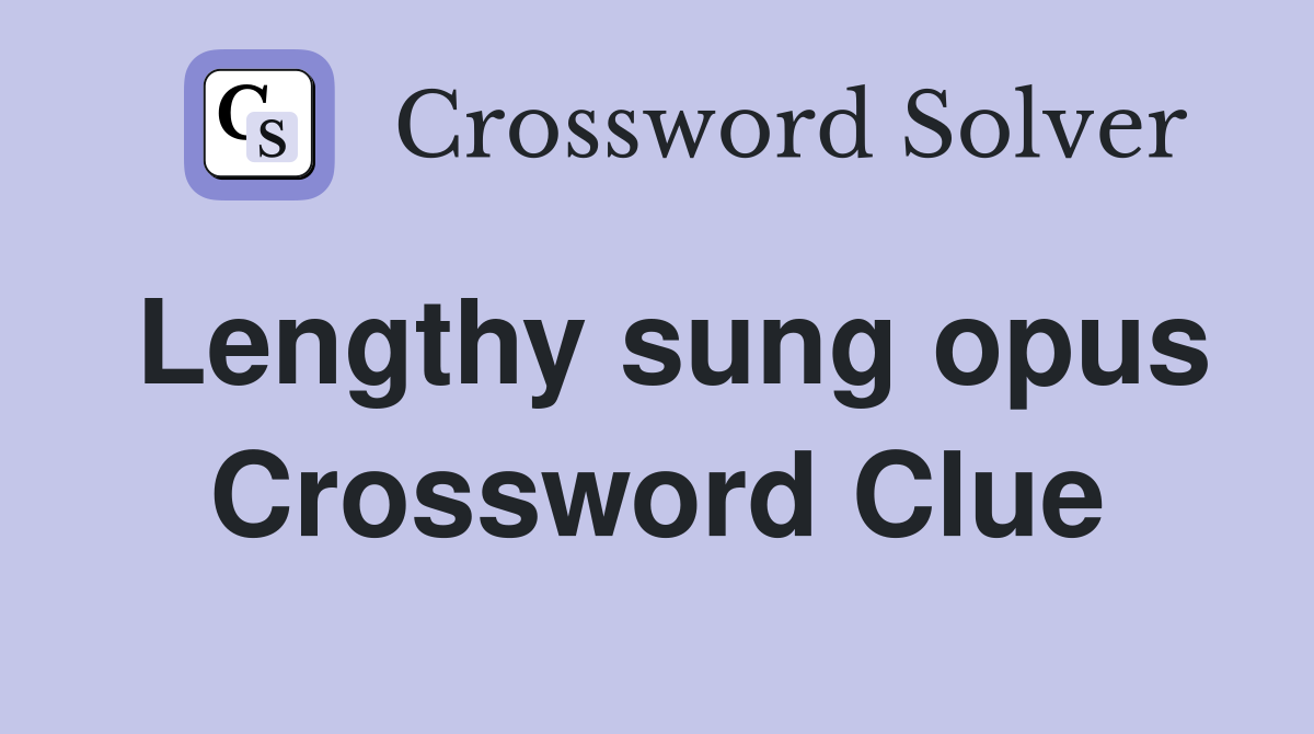 Lengthy sung opus Crossword Clue