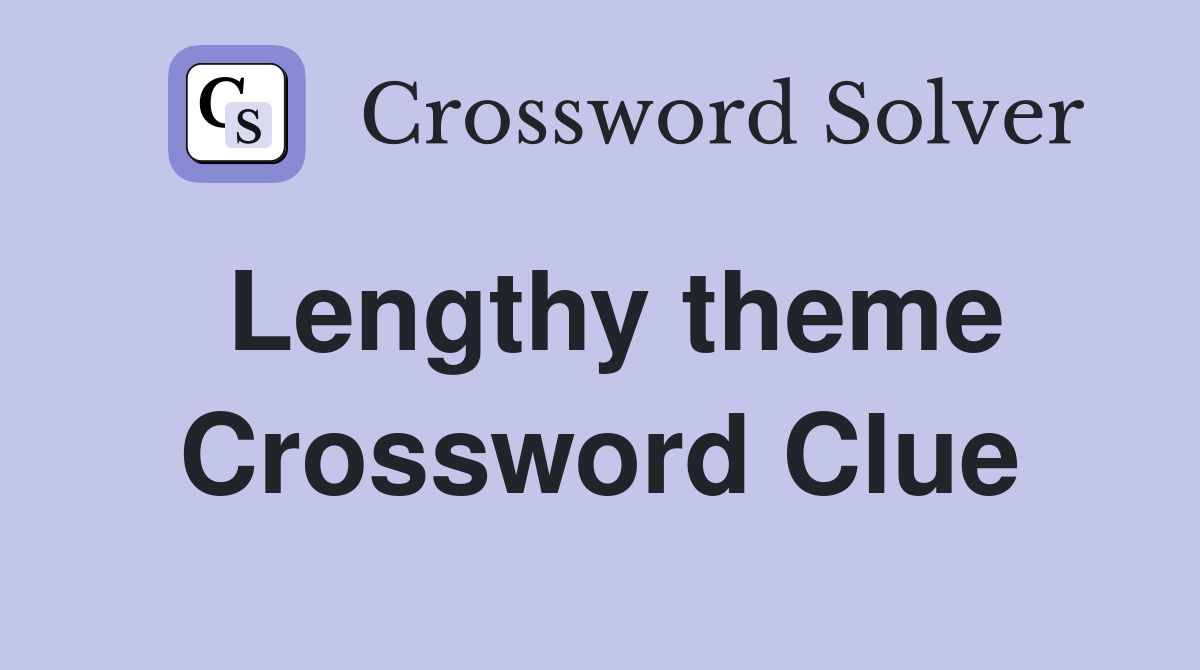 Lengthy theme Crossword Clue