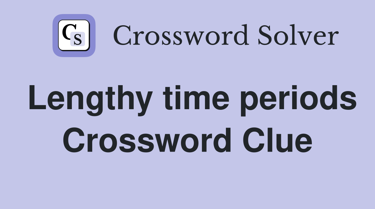 Lengthy time periods Crossword Clue