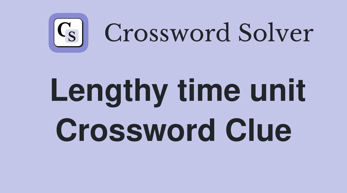Lengthy time unit Crossword Clue