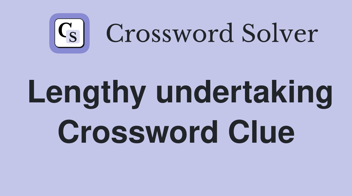Lengthy undertaking Crossword Clue