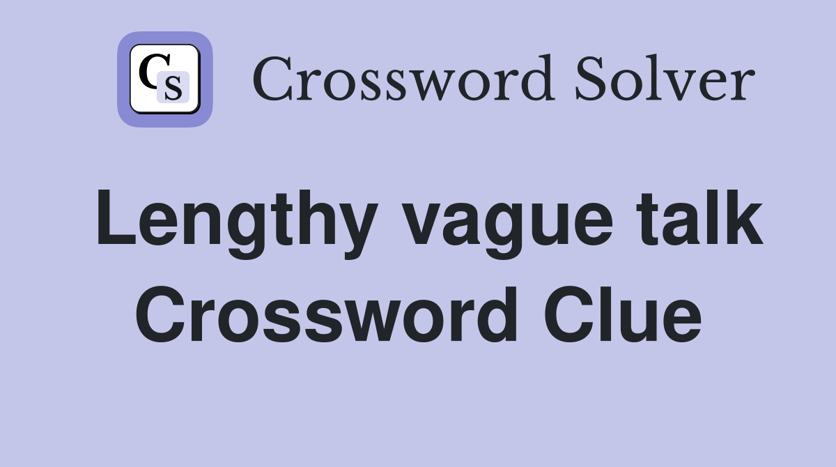 Lengthy vague talk Crossword Clue