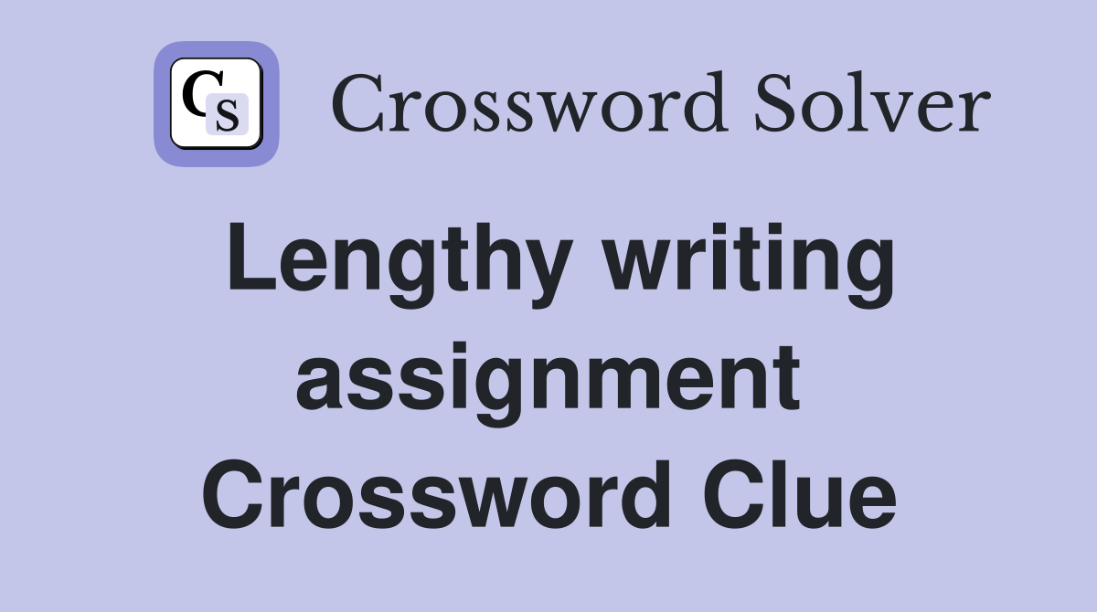 Lengthy writing assignment Crossword Clue