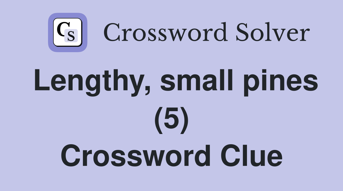Lengthy, small pines (5) Crossword Clue