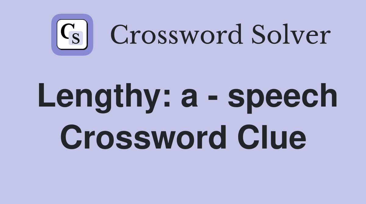 Lengthy: a - speech Crossword Clue
