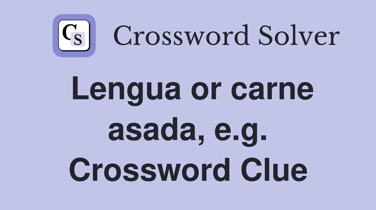 Lengua or carne asada, e.g. Crossword Clue