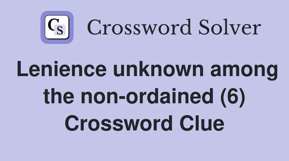 Lenience unknown among the non-ordained (6) Crossword Clue