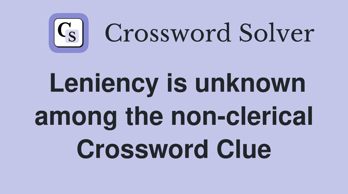 Leniency is unknown among the non-clerical Crossword Clue