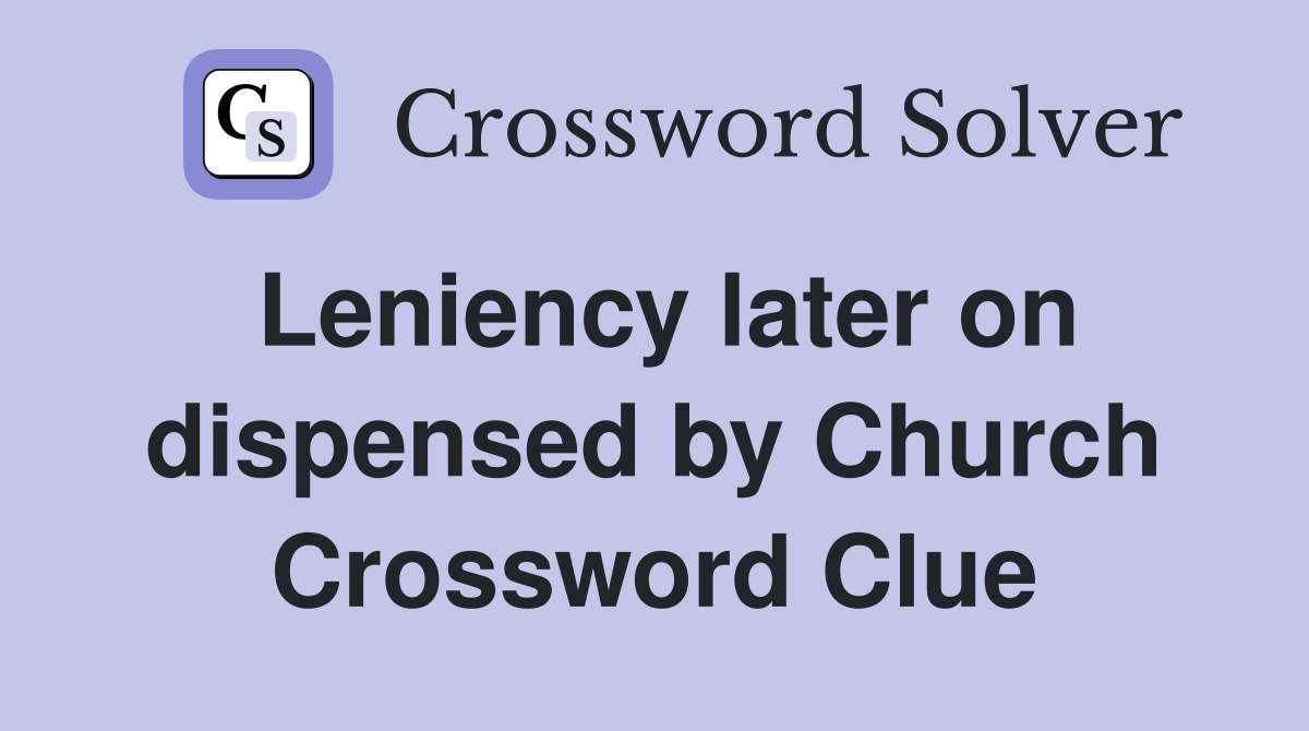Leniency later on dispensed by Church Crossword Clue