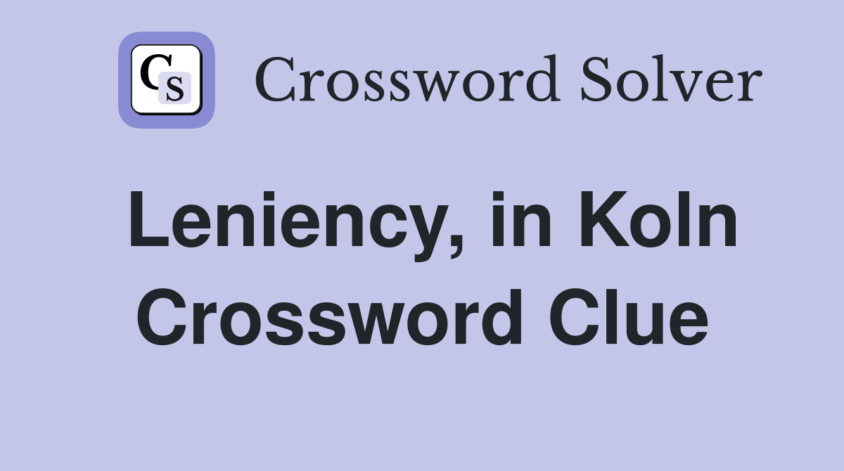 Leniency, in Koln Crossword Clue
