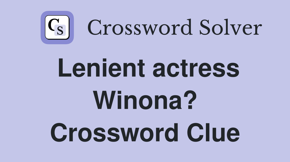 Lenient actress Winona? Crossword Clue