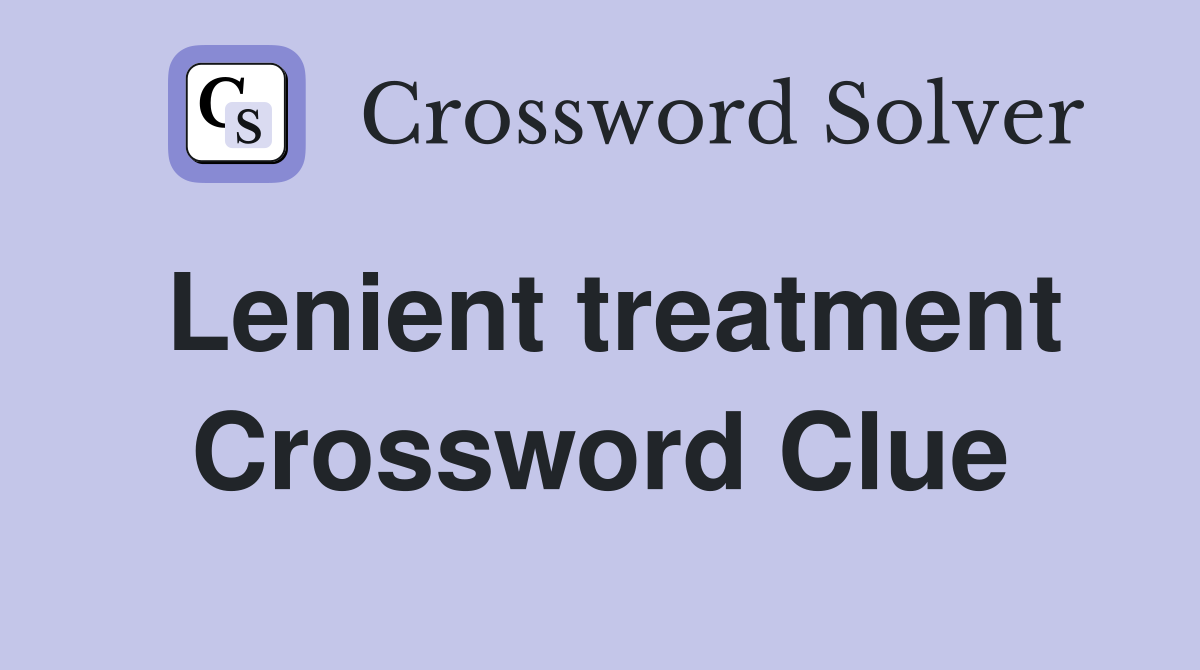 Lenient treatment Crossword Clue