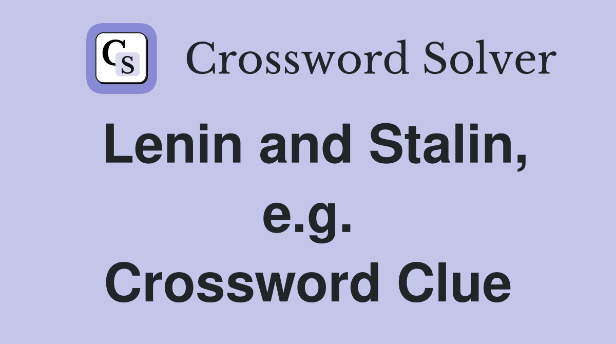 Lenin and Stalin, e.g. Crossword Clue