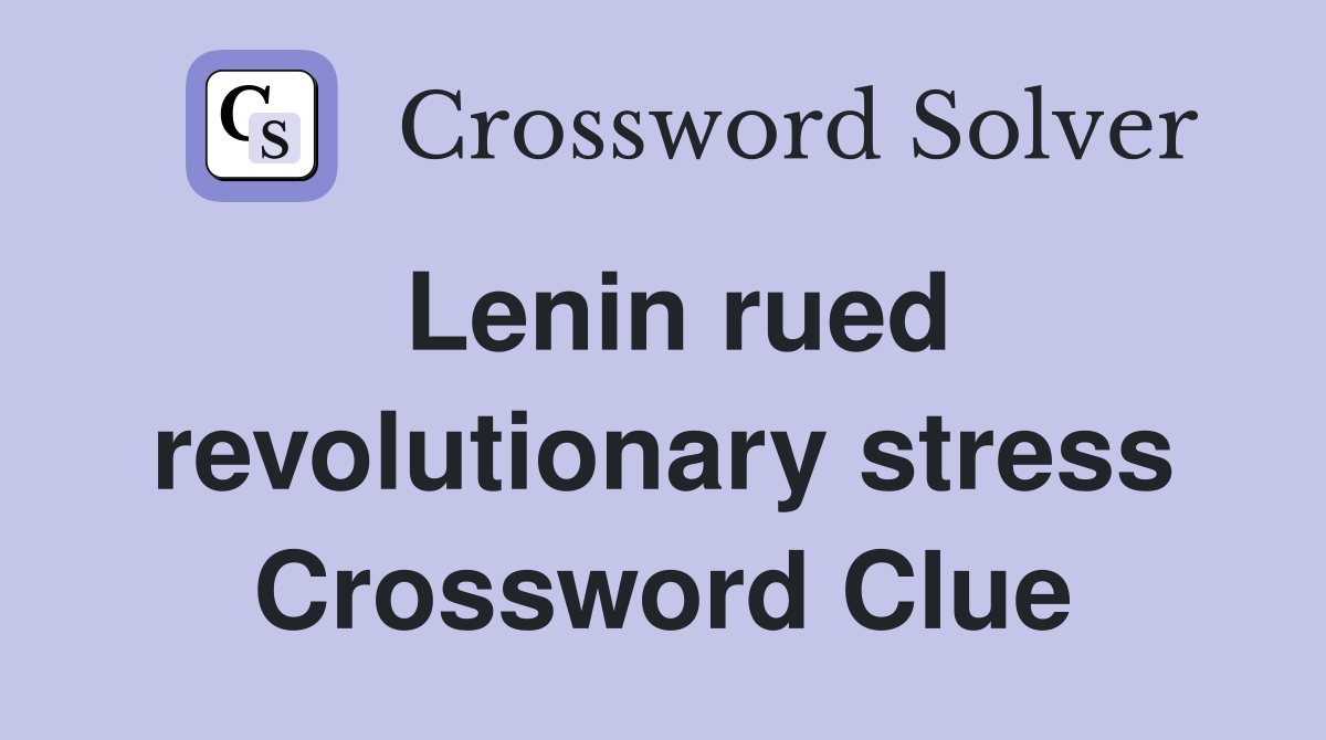 Lenin rued revolutionary stress Crossword Clue