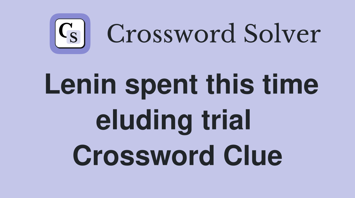 Lenin spent this time eluding trial  Crossword Clue
