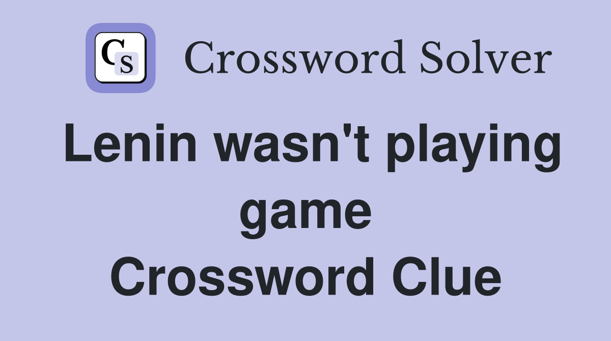 Lenin wasn't playing game Crossword Clue
