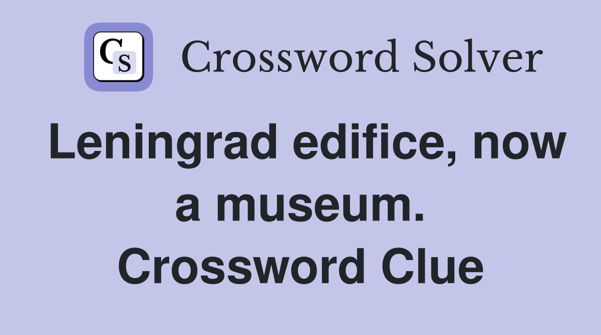 Leningrad edifice, now a museum. Crossword Clue