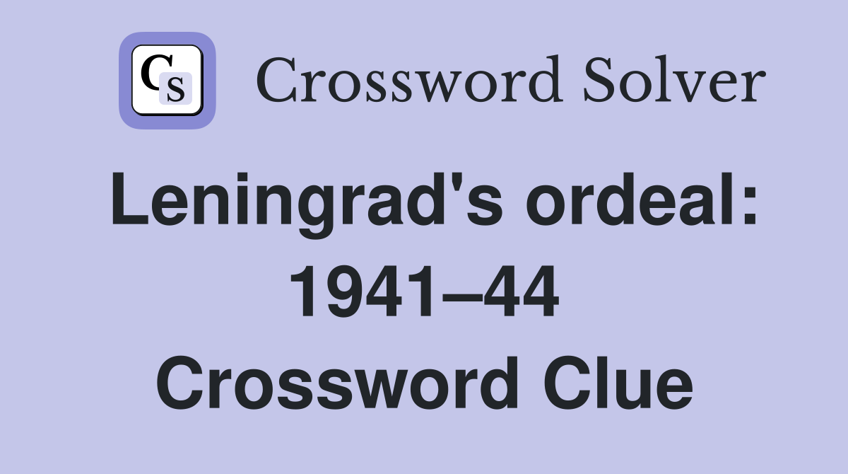 Leningrad's ordeal: 1941–44 Crossword Clue
