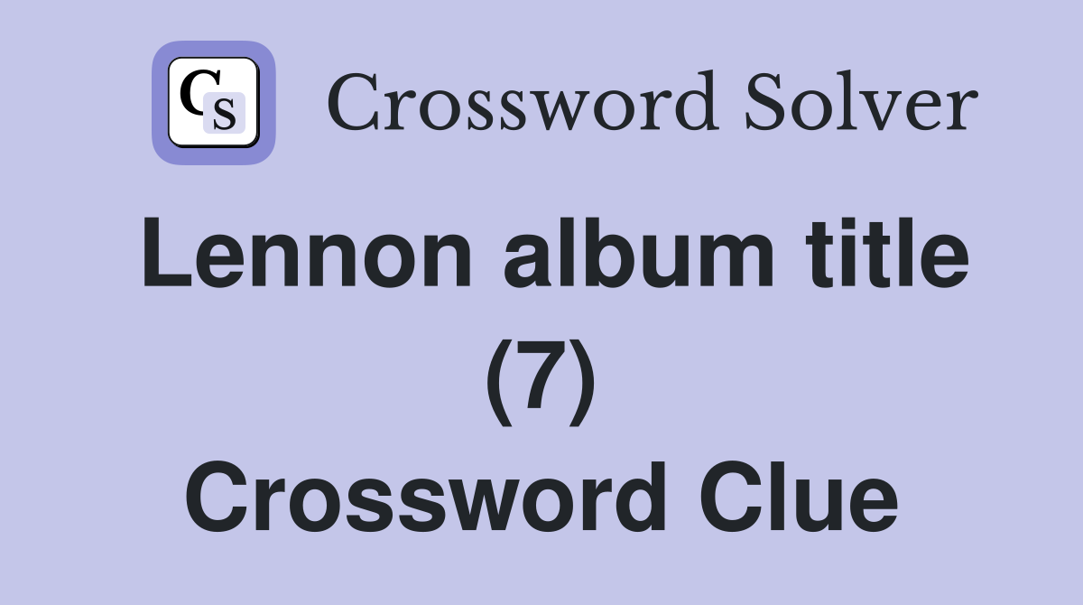 Lennon album title (7) Crossword Clue