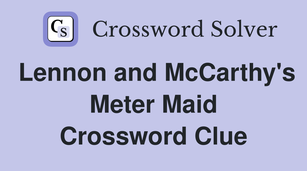 Lennon and McCarthy's Meter Maid Crossword Clue