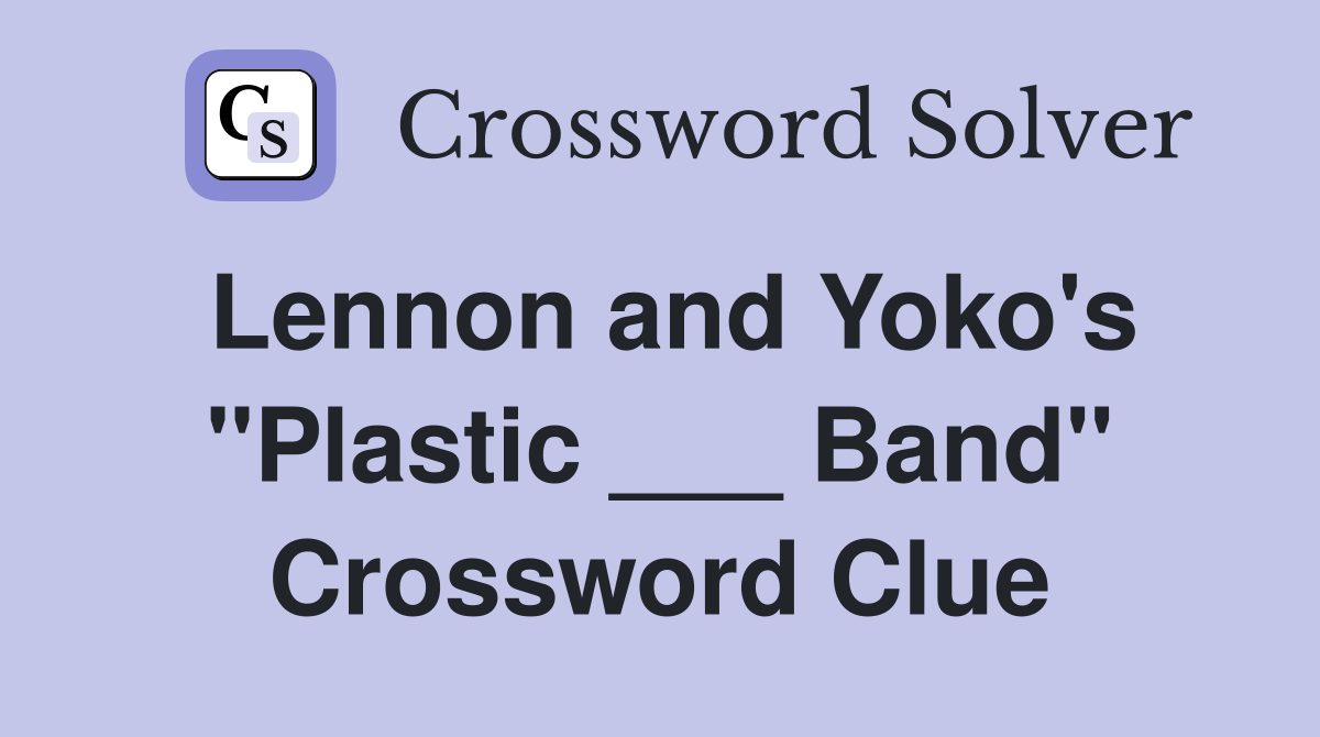 Lennon and Yoko's "Plastic ___ Band" Crossword Clue