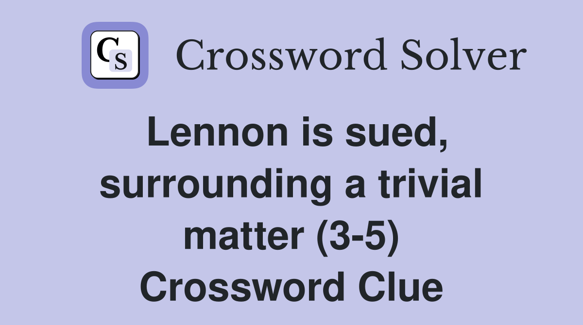 Lennon is sued, surrounding a trivial matter (3-5) Crossword Clue