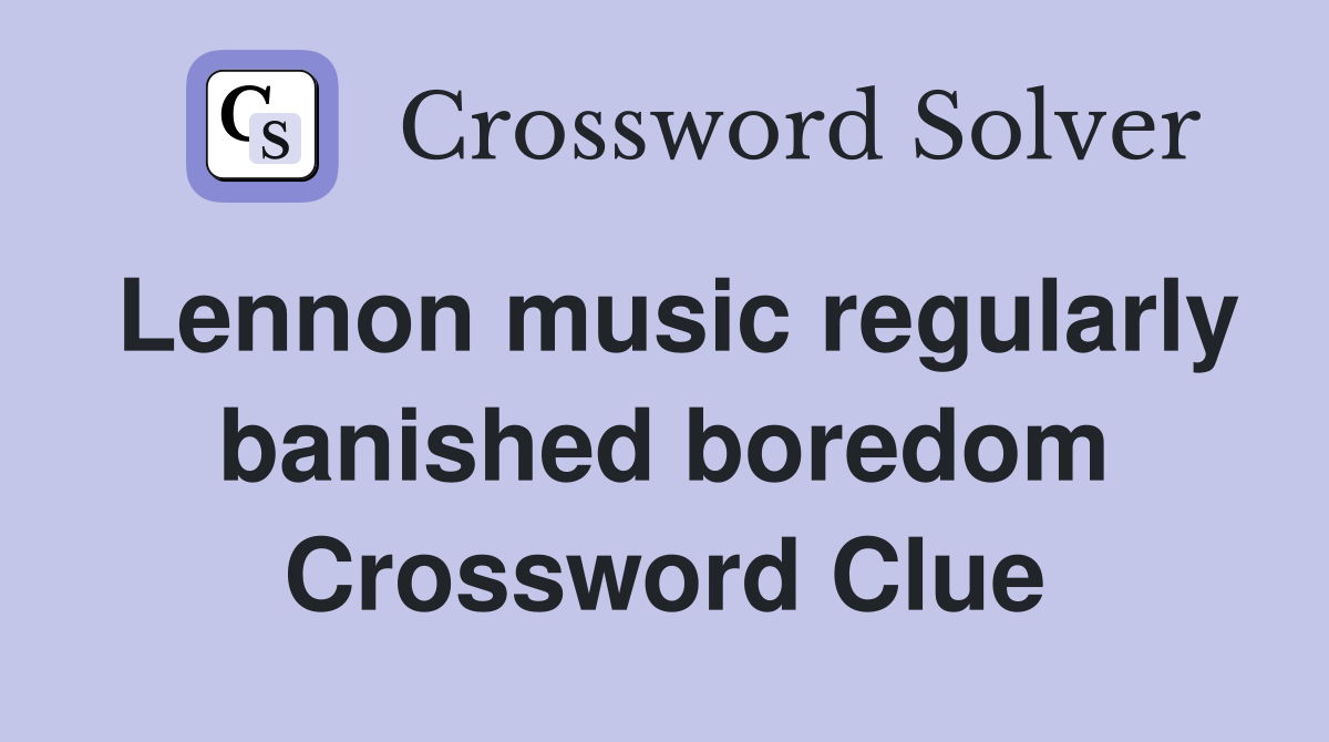 Lennon music regularly banished boredom Crossword Clue