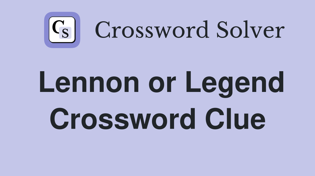 Lennon or Legend Crossword Clue