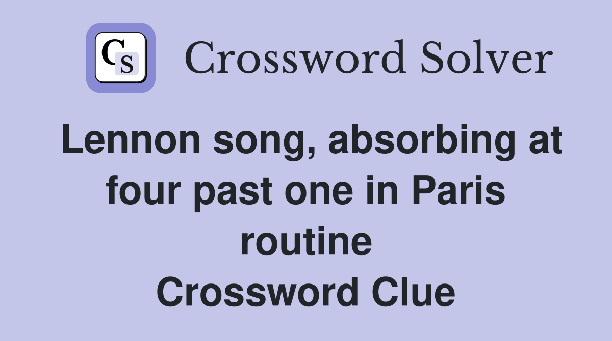 Lennon song, absorbing at four past one in Paris routine Crossword Clue