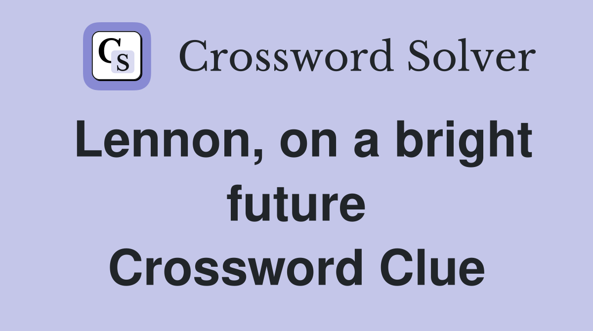 Lennon, on a bright future Crossword Clue