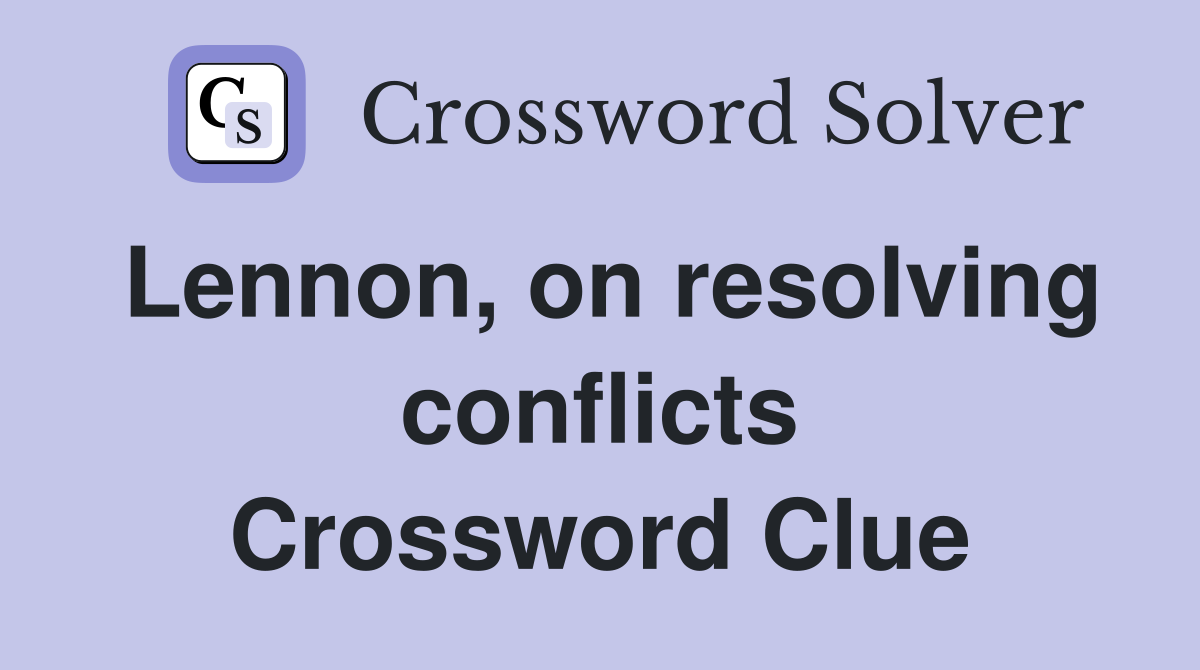 Lennon, on resolving conflicts Crossword Clue