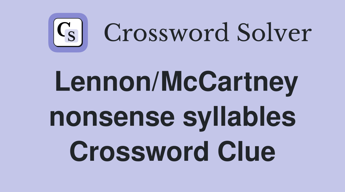 Lennon/McCartney nonsense syllables Crossword Clue