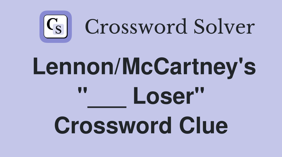 Lennon/McCartney's "___ Loser" Crossword Clue