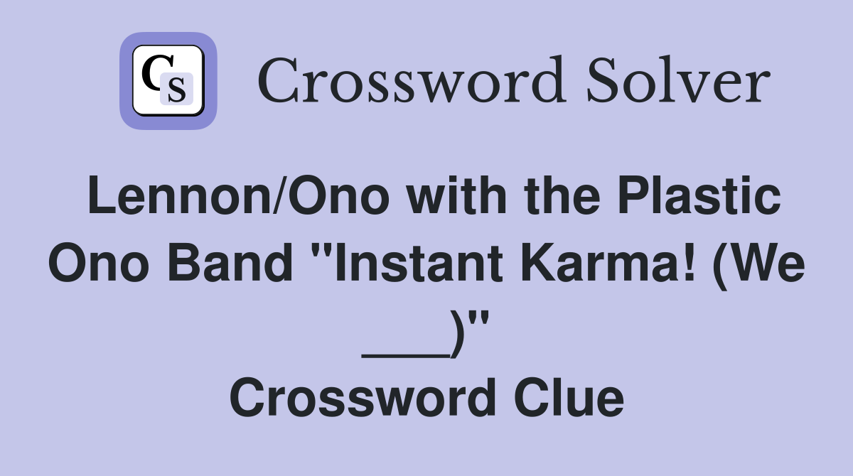 Lennon/Ono with the Plastic Ono Band "Instant Karma! (We ___)" Crossword Clue