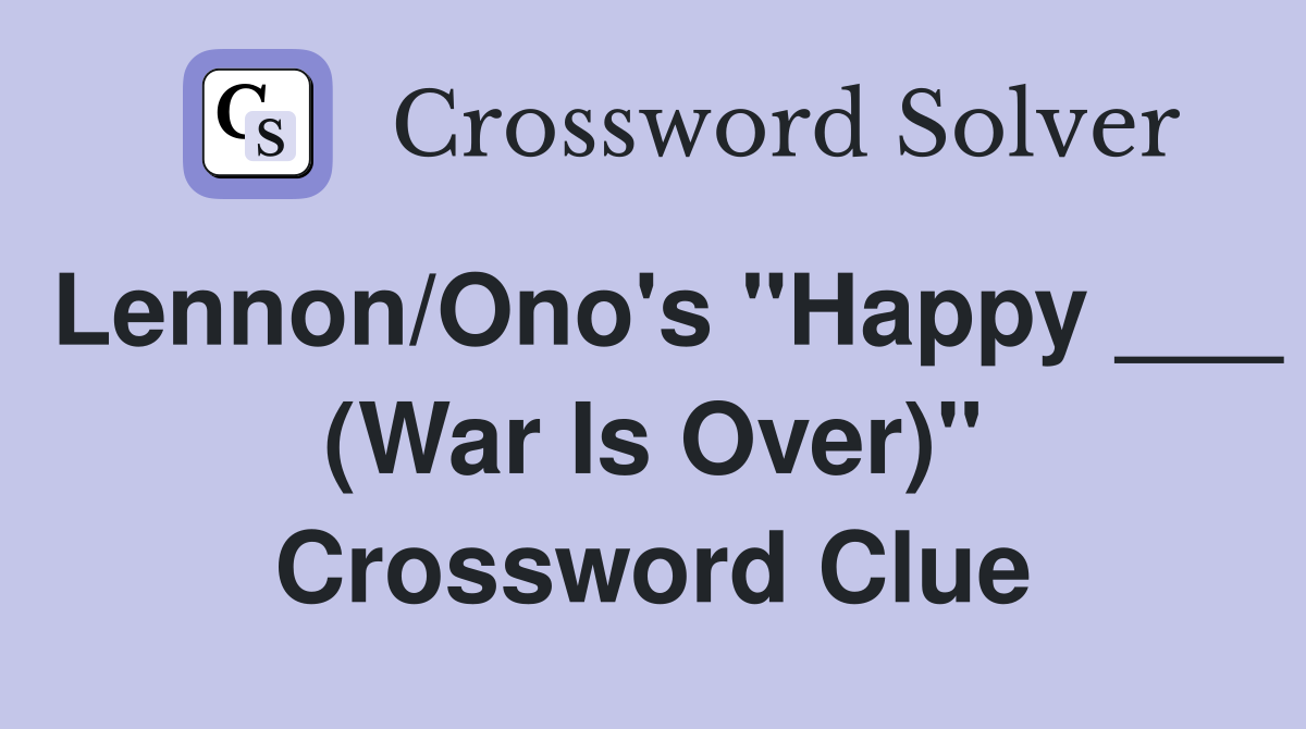 Lennon/Ono's "Happy ___ (War Is Over)" Crossword Clue