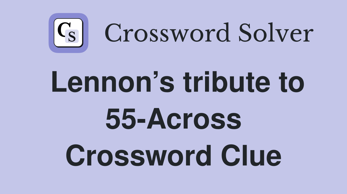 Lennon’s tribute to 55-Across Crossword Clue