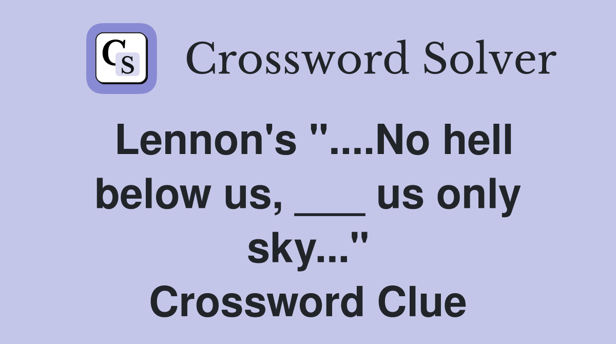 Lennon's "....No hell below us, ___ us only sky..." Crossword Clue