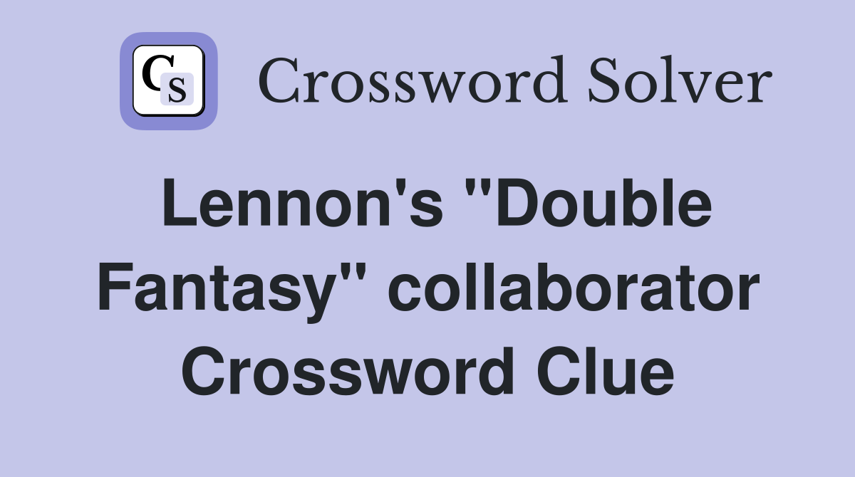 Lennon's "Double Fantasy" collaborator Crossword Clue