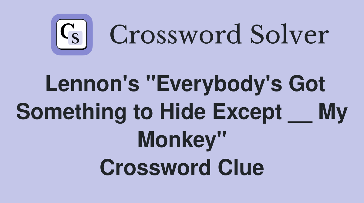 Lennon's "Everybody's Got Something to Hide Except __ My Monkey" Crossword Clue