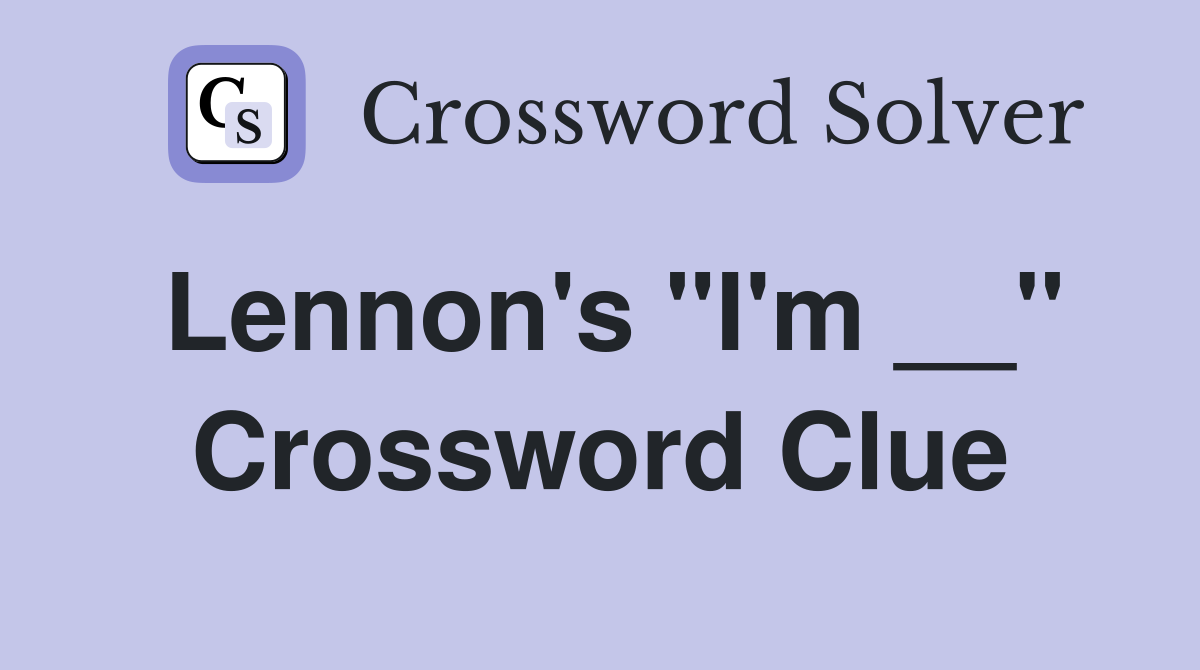 Lennon's "I'm __" Crossword Clue